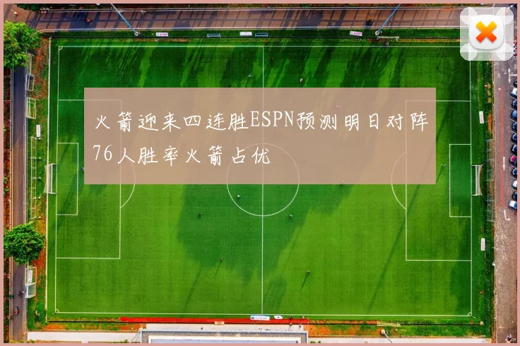 火箭迎来四连胜ESPN预测明日对阵76人胜率火箭占优