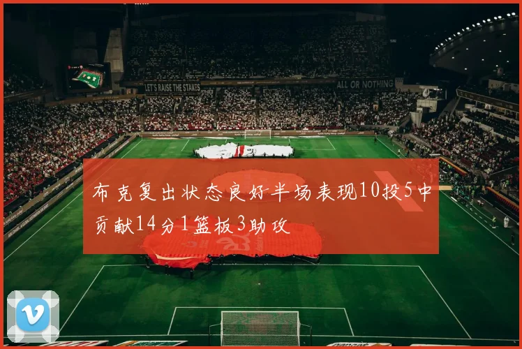 布克复出状态良好半场表现10投5中贡献14分1篮板3助攻