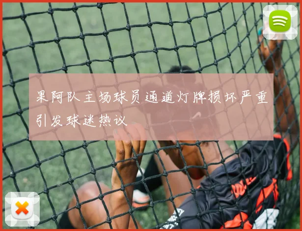果阿队主场球员通道灯牌损坏严重引发球迷热议