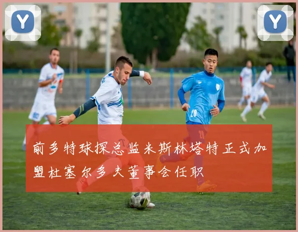 前多特球探总监米斯林塔特正式加盟杜塞尔多夫董事会任职