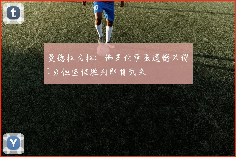 曼德拉戈拉：佛罗伦萨虽遗憾只得1分但坚信胜利即将到来
